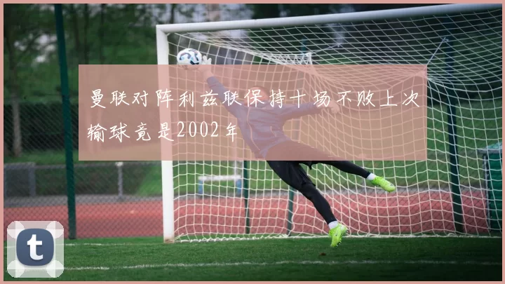 曼联对阵利兹联保持十场不败上次输球竟是2002年